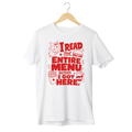 I Read The Entire Menu Before I Got Here Tee